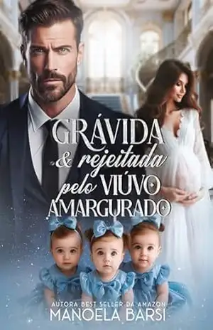 Grávida e rejeitada pelo viúvo amargurado: as trigêmeas que o CEO não quis – Manoela Barsi