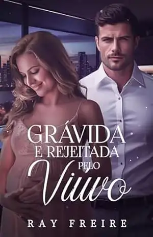 Grávida e Rejeitada pelo Viúvo – Ray Freire
