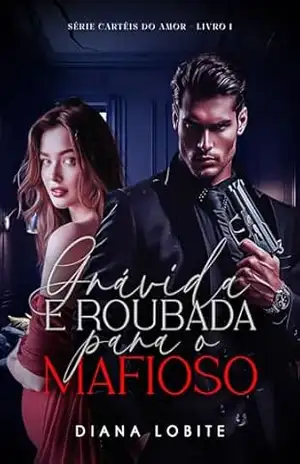 Grávida e Roubada Para o Mafioso (Cartéis do Amor) – Diana LoBite