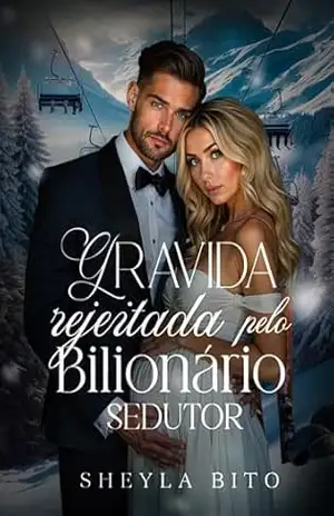 Grávida Rejeitada pelo Bilionário Sedutor (Série Bilionários Sedutores.) - Sheyla Bito