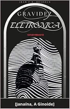 GRAVIDEZ ELETRÔNICA: [Janaína, A Ginoide] (AGRESTE/TUPINI/PUNK Livro 9) – Iram F. R. “Bradock”