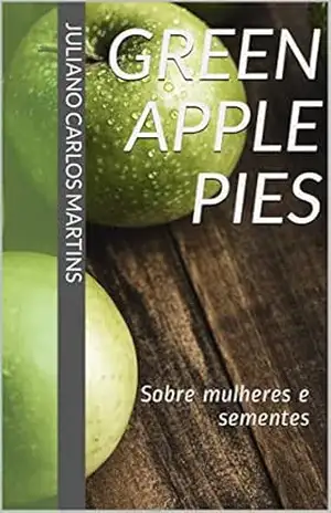 Green Apple Pies: Sobre mulheres e sementes – Juliano Carlos Martins