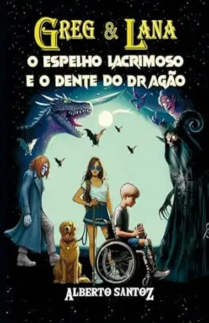 GREG & LANA – O ESPELHO LACRIMOSO E O DENTE DO DRAGÃO – ALBERTO  SANTOZ