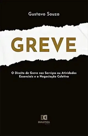 Greve: O Direito de Greve nos Serviços ou Atividades Essenciais e a Negociação Coletiva – Gustavo Souza