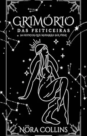 Grimório das Feiticeiras: 50 Feitiços que Mudarão sua Vida! – Nora Collins