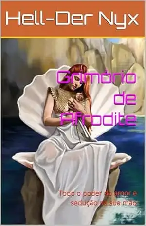 Grimório de Afrodite: Todo o poder do amor e sedução na sua mão – Hell-Der Nyx