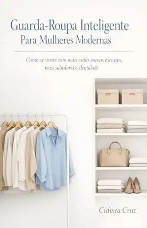Guarda–Roupa Inteligente: Para Mulheres Modernas – Cidinea Cruz