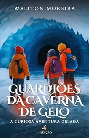 Guardiões da Caverna do gelo: A curiosa aventura gelada – Weliton Moreira