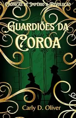 Guardiões da Coroa – Livro Quatro – Crônicas de Império & Revolução - Carly D. Oliver