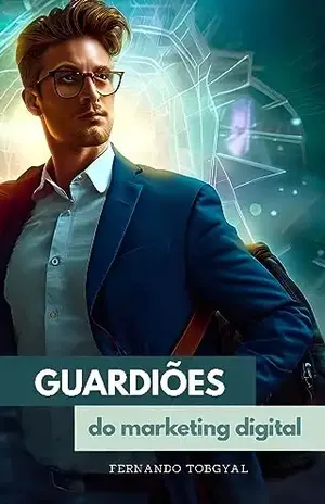 Guardiões do Marketing Digital: Uma porta de entrada para sua jornada transformadora no domínio do marketing digital — ético. - Fernando Tobgyal