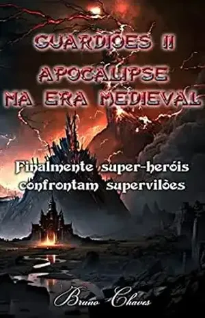 Guardiões II: Apocalipse na Era Medieval: Finalmente super–heróis confrontam supervilões (Saga dos Guardiões Livro 2) - Bruno Chaves