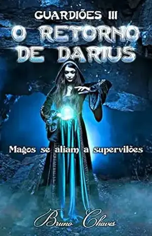 Guardiões III: O Retorno de Darius: Magos se aliam a supervilões (Saga dos Guardiões Livro 3) - Bruno Chaves