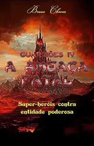 Guardiões IV: A Ameaça Fatal: Super–heróis contra entidade poderosa (Saga dos Guardiões Livro 4) - Bruno Chaves