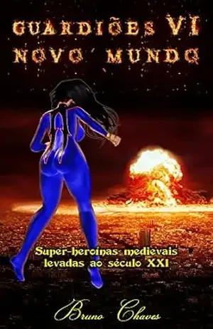 Guardiões VI: Novo Mundo: Super–heroínas medievais levadas ao século XXI (Saga dos Guardiões Livro 7) - Bruno Chaves