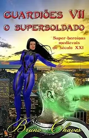 Guardiões VII: O Supersoldado: Super–heroínas medievais no século XXI (Saga dos Guardiões Livro 8) - Bruno Chaves