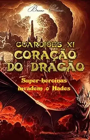 Guardiões XI: Coração do Dragão: Super–heroínas invadem o Hades (Saga dos Guardiões Livro 13) – Bruno Chaves