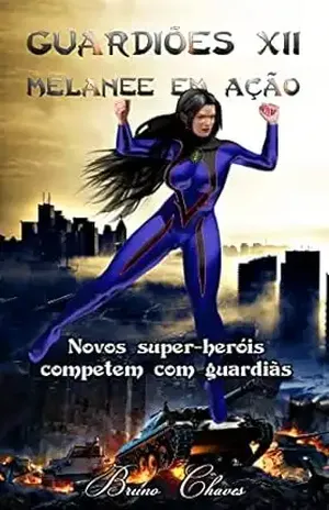 Guardiões XII: Melanee em Ação: Novos super–heróis competem com guardiãs (Saga dos Guardiões Livro 14) – Bruno Chaves