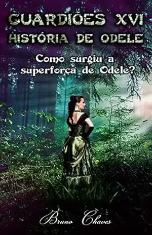 Guardiões XVI: História de Odele (Saga dos Guardiões Livro 18) – Bruno Chaves