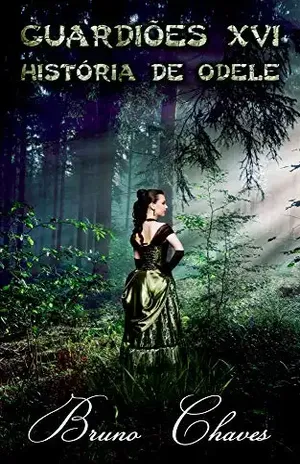 Guardiões XVI: História de Odele (Saga dos Guardiões Livro 18) – Bruno Martins Chaves