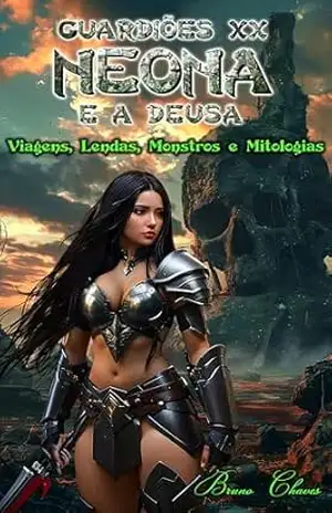 Guardiões XX: Neona e a Deusa: Viagens, Lendas, Monstros e Mitologias (Saga dos Guardiões Livro 22) – Bruno Chaves