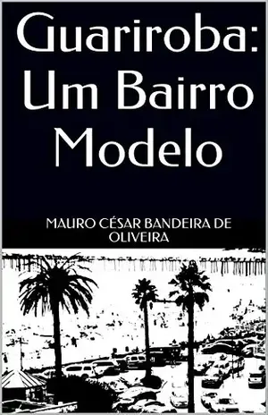 Guariroba: Um Bairro Modelo: Aplicação de projetos para revitalização de uma área urbana – Mauro César Bandeira de Oliveira