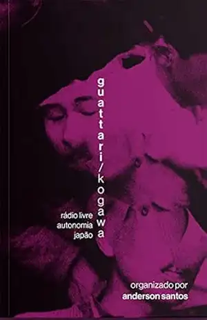 Guattari/Kogawa: Rádio live. autonomia. japão - Félix Guattari