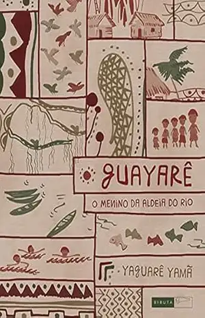 Guayarê: o menino da aldeia do rio – Yaguarê Yamã