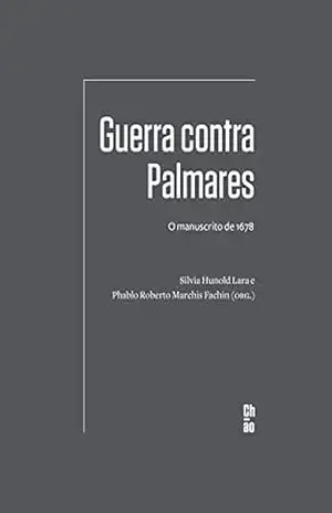 Guerra contra Palmares: O manuscrito de 1678 – Silvia Hunold Lara