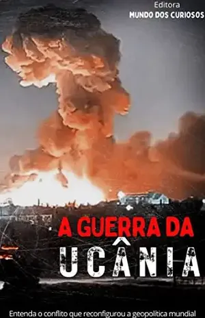 Guerra da Ucrânia: Entenda o conflito que reconfigurou a geopolítica mundial – Editora Mundo dos Curiosos