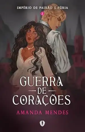 Guerra de Corações (Império de Paixão e Fúria Livro 3) - Amanda Mendes