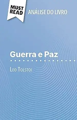Guerra e Paz de Leo Tolstoi (Análise do livro): Análise completa e resumo pormenorizado do trabalho – Julie Mestrot