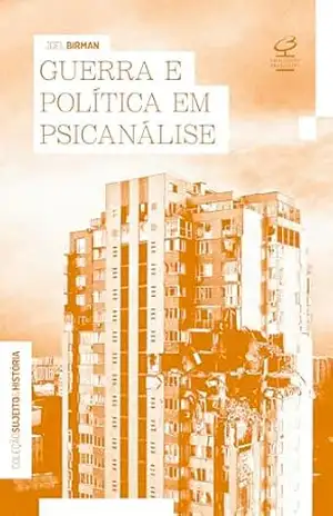Guerra e política em psicanálise – Joel Birman