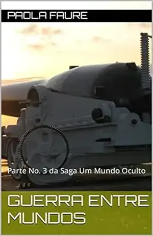 Guerra entre mundos: Parte No. 3 da Saga Um Mundo Oculto (UM MUNDO ESCONDIDO) - Paola Faure