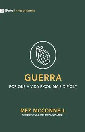 Guerra: por que a vida ficou mais difícil? (Novos Convertidos Livro 2) – Mez McConnell