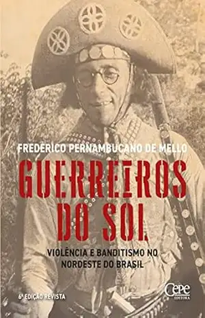 Guerreiros do sol: Violência e banditismo no Nordeste do Brasil – Frederico Pernambucano de Mello