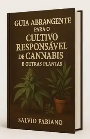Guia Abrangente para o Cultivo Responsável de Cannabis e Outras Plantas – Salvio Fabiano martins Gomes Junior