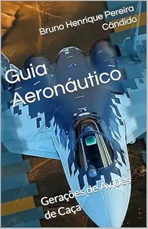 Guia Aeronáutico: Gerações de Aviões de Caça – Bruno Henrique Pereira Cândido