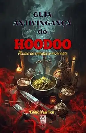 Guia Antivingança: Rituais de Defesa e Reversão (HOODOO e VODOU) – Eddie Van Feu