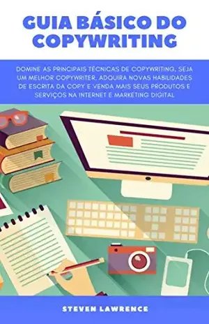 Guia Básico Do Copywriting: Domine As Principais Técnicas De Copywriting, Seja Um Melhor Copywriter, Adquira Novas Habilidades Da Copy E Venda Seus Produtos E Serviços Com Marketing Digital - Steven Lawrence
