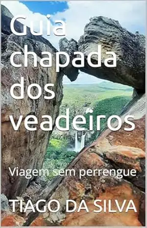 Guia chapada dos veadeiros: Viagem sem perrengue – TIAGO DA SILVA