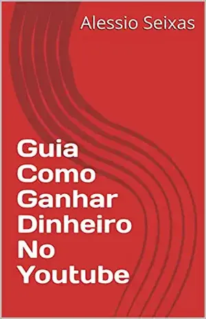 Guia Como Ganhar Dinheiro No Youtube - Alessio Seixas