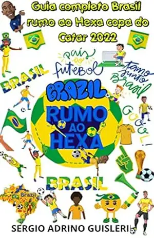Guia completo Brasil rumo ao Hexa copa do Catar 2022 – sergio adriano guisleri
