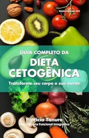 GUIA COMPLETO DA DIETA CETOGÊNICA: Transforme seu Corpo e sua Mente – PATRÍCIA  TANURE