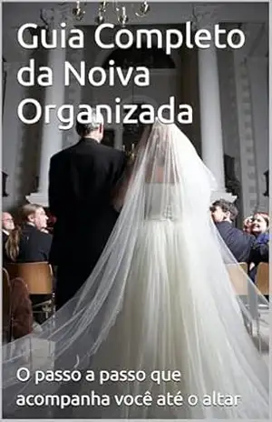 Guia Completo da Noiva Organizada: O passo a passo que acompanha você até o altar - Manuel Joaquim