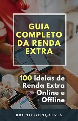 Guia Completo da Renda Extra: 100 Ideias de Renda Extra Online e Offline – Bruno Gonçalves