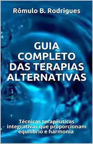 Guia completo das terapias alternativas: Técnicas terapêuticas integrativas que proporcionam equilíbrio e harmonia – Rômulo B. Rodrigues