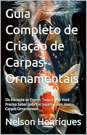 Guia Completo de Criação de Carpas Ornamentais: Do Iniciante ao Expert: Tudo o Que Você Precisa Saber para Ter Sucesso com suas Carpas Ornamentais (Tudo sobre peixes ornamentais Livro 3) – Nelson Henriques