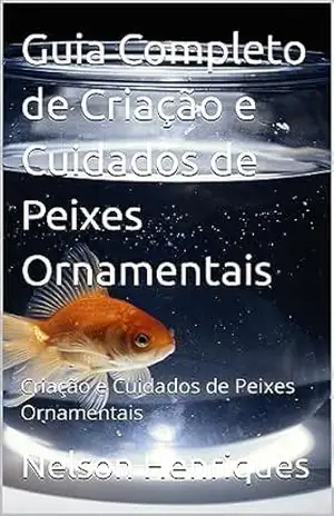 Guia Completo de Criação e Cuidados de Peixes Ornamentais: Criação e Cuidados de Peixes Ornamentais (Tudo sobre peixes ornamentais) - Nelson Henriques