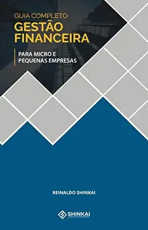 Guia Completo de Gestão Financeira – Para Micro e Pequenas Empresas – Reinaldo Shinkai