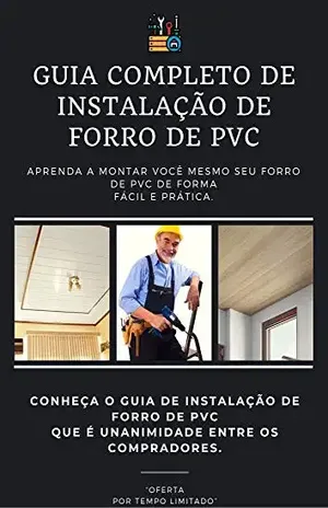 Guia Completo de Instalação de Forro de PVC: Aprenda a montar você mesmo seu forro de PVC de forma fácil e prática – Nilton Teixeira